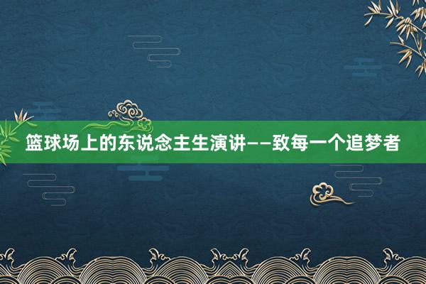 篮球场上的东说念主生演讲——致每一个追梦者